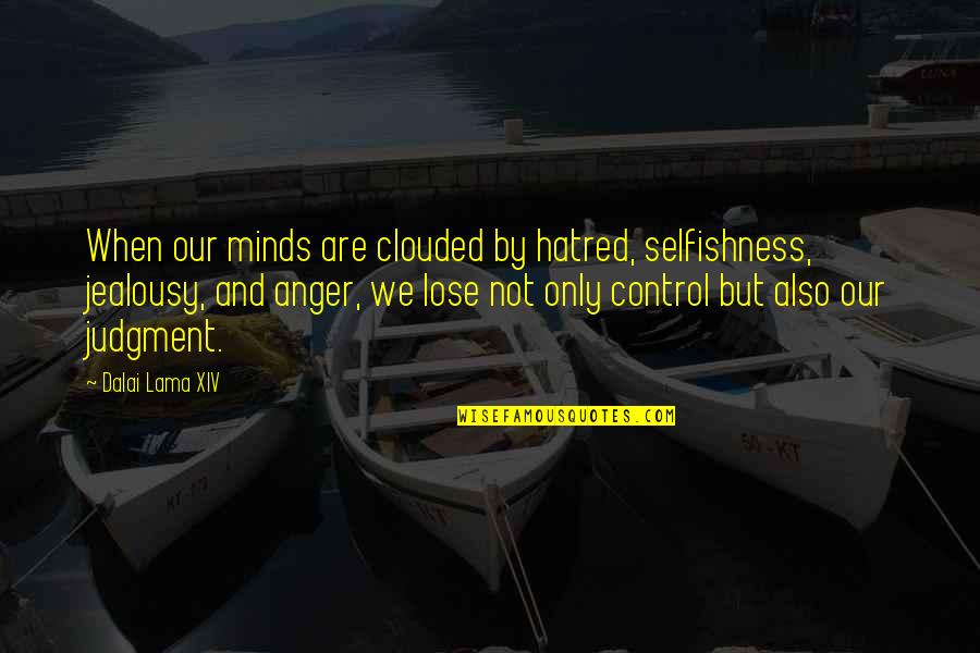 Anger And Control Quotes By Dalai Lama XIV: When our minds are clouded by hatred, selfishness,