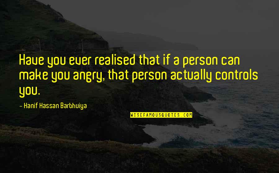 Anger And Control Quotes By Hanif Hassan Barbhuiya: Have you ever realised that if a person