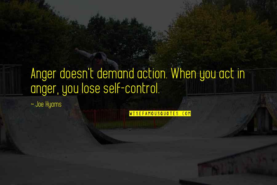 Anger And Control Quotes By Joe Hyams: Anger doesn't demand action. When you act in
