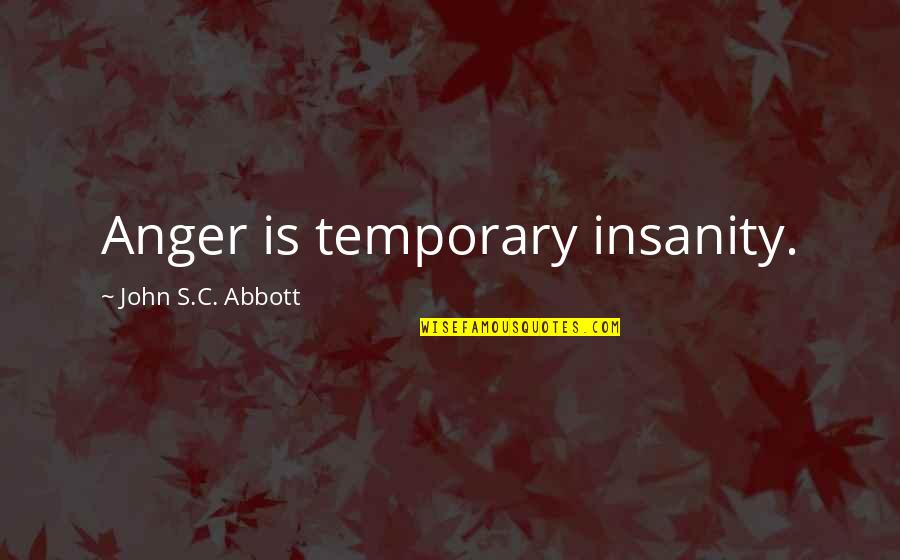 Anger And Control Quotes By John S.C. Abbott: Anger is temporary insanity.