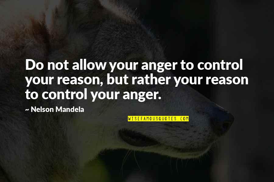 Anger And Control Quotes By Nelson Mandela: Do not allow your anger to control your