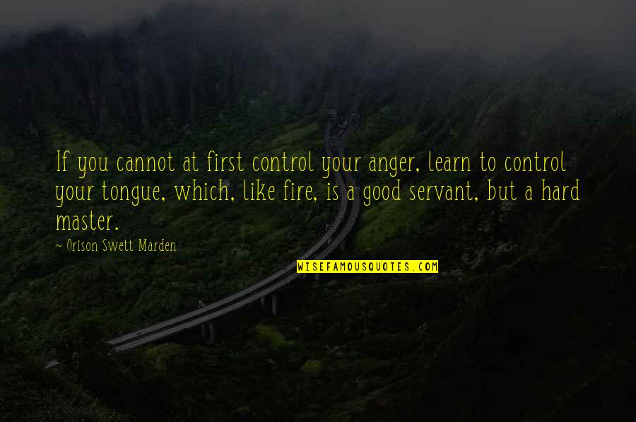 Anger And Control Quotes By Orison Swett Marden: If you cannot at first control your anger,