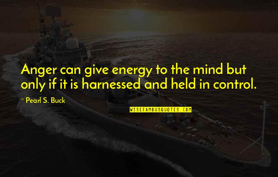 Anger And Control Quotes By Pearl S. Buck: Anger can give energy to the mind but