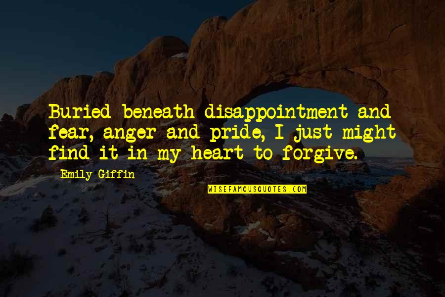 Anger And Disappointment Quotes By Emily Giffin: Buried beneath disappointment and fear, anger and pride,
