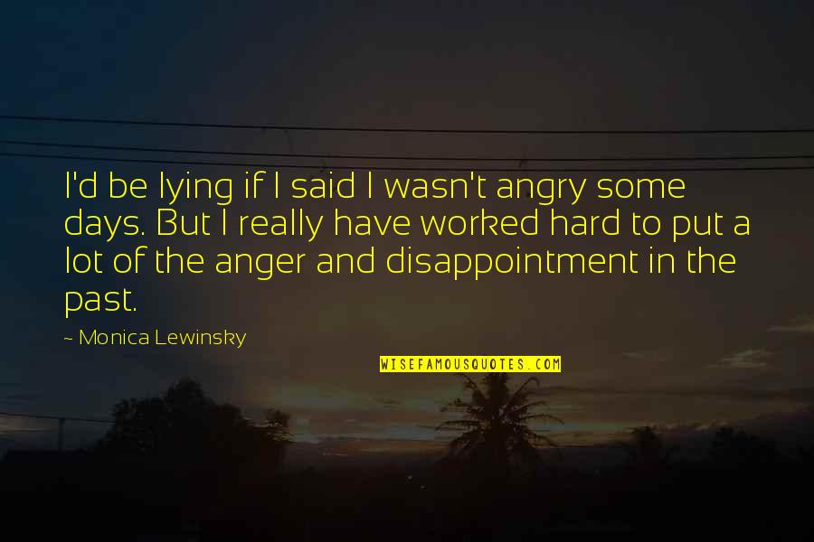Anger And Disappointment Quotes By Monica Lewinsky: I'd be lying if I said I wasn't