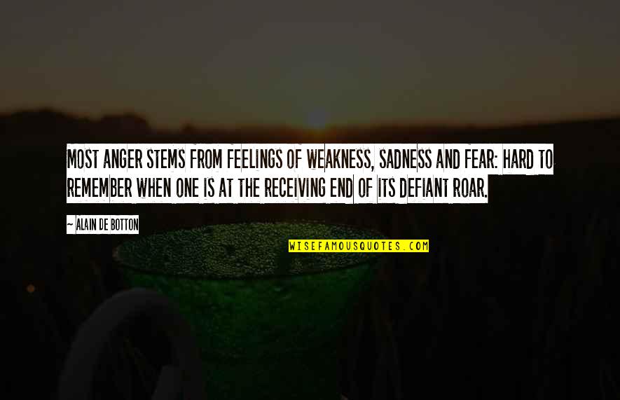 Anger And Fear Quotes By Alain De Botton: Most anger stems from feelings of weakness, sadness
