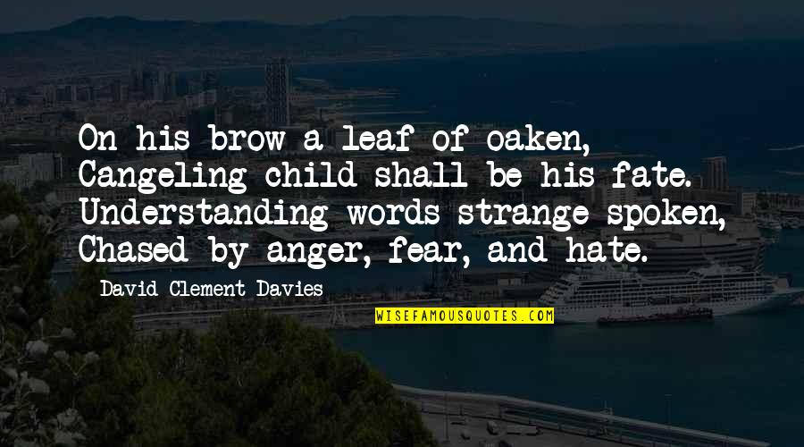 Anger And Fear Quotes By David Clement-Davies: On his brow a leaf of oaken, Cangeling