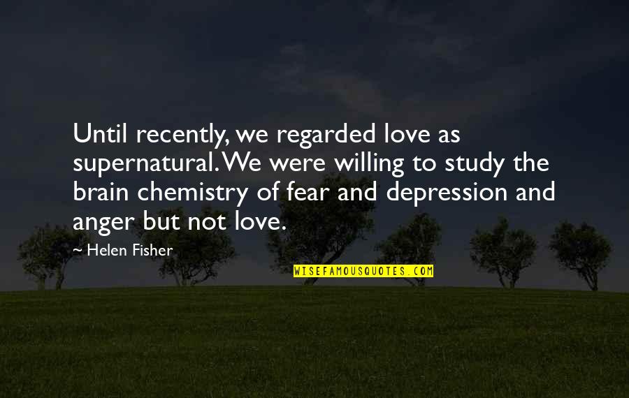 Anger And Fear Quotes By Helen Fisher: Until recently, we regarded love as supernatural. We