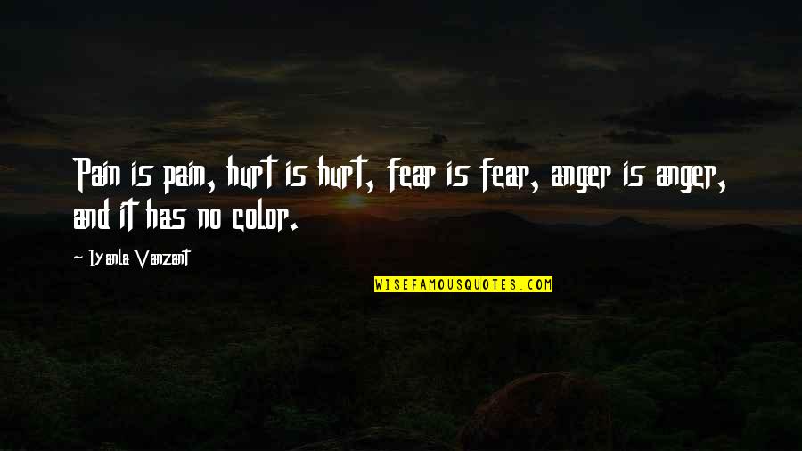 Anger And Fear Quotes By Iyanla Vanzant: Pain is pain, hurt is hurt, fear is