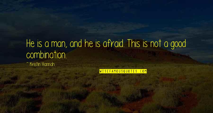 Anger And Fear Quotes By Kristin Hannah: He is a man, and he is afraid.