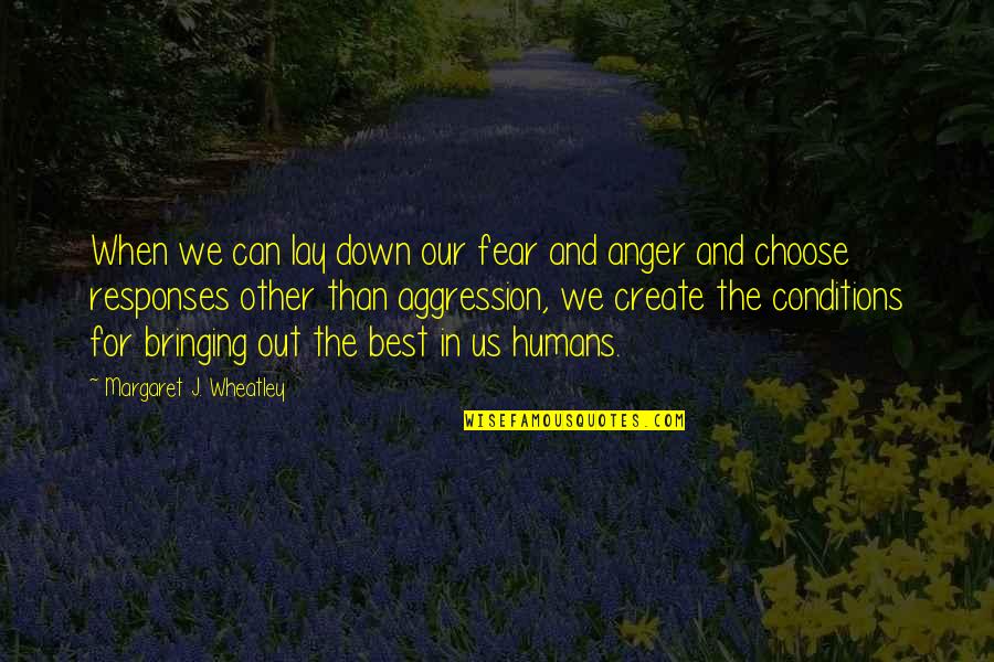 Anger And Fear Quotes By Margaret J. Wheatley: When we can lay down our fear and