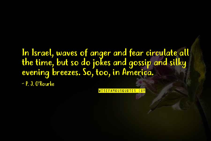 Anger And Fear Quotes By P. J. O'Rourke: In Israel, waves of anger and fear circulate