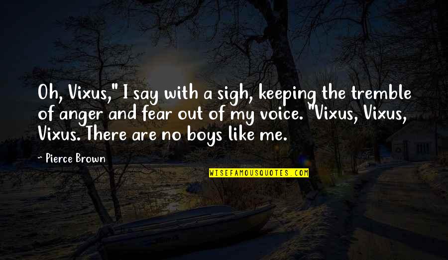 Anger And Fear Quotes By Pierce Brown: Oh, Vixus," I say with a sigh, keeping