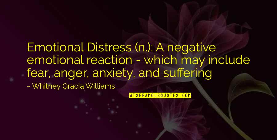 Anger And Fear Quotes By Whitney Gracia Williams: Emotional Distress (n.): A negative emotional reaction -