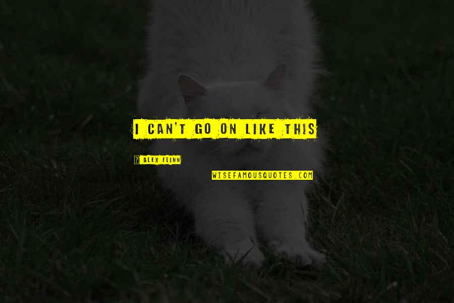 Anger And Frustration Quotes By Alex Flinn: I can't go on like this