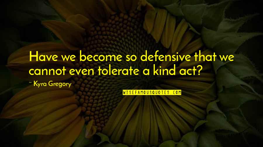 Anger And Frustration Quotes By Kyra Gregory: Have we become so defensive that we cannot