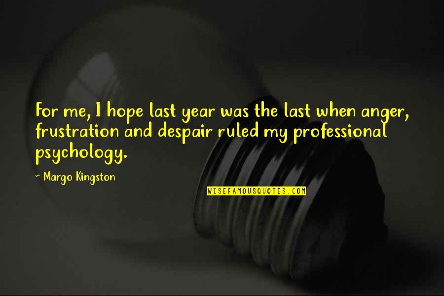 Anger And Frustration Quotes By Margo Kingston: For me, I hope last year was the