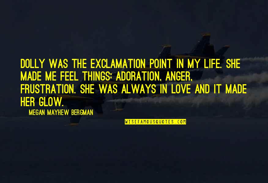 Anger And Frustration Quotes By Megan Mayhew Bergman: Dolly was the exclamation point in my life. Anger And Frustration Quotes By Megan Mayhew Bergman: Dolly was the exclamation point in my life.