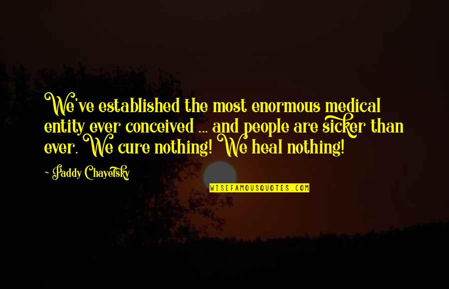 Anger And Frustration Quotes By Paddy Chayefsky: We've established the most enormous medical entity ever