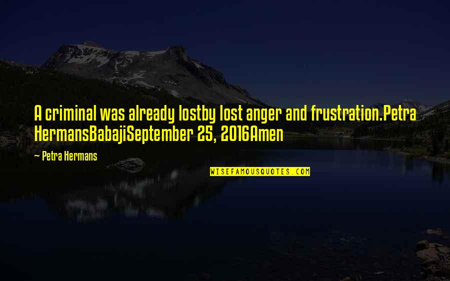 Anger And Frustration Quotes By Petra Hermans: A criminal was already lostby lost anger and Anger And Frustration Quotes By Petra Hermans: A criminal was already lostby lost anger and