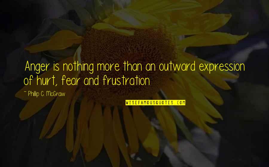 Anger And Frustration Quotes By Phillip C. McGraw: Anger is nothing more than an outward expression