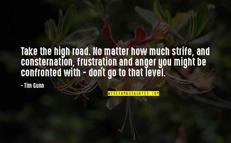 Anger And Frustration Quotes By Tim Gunn: Take the high road. No matter how much