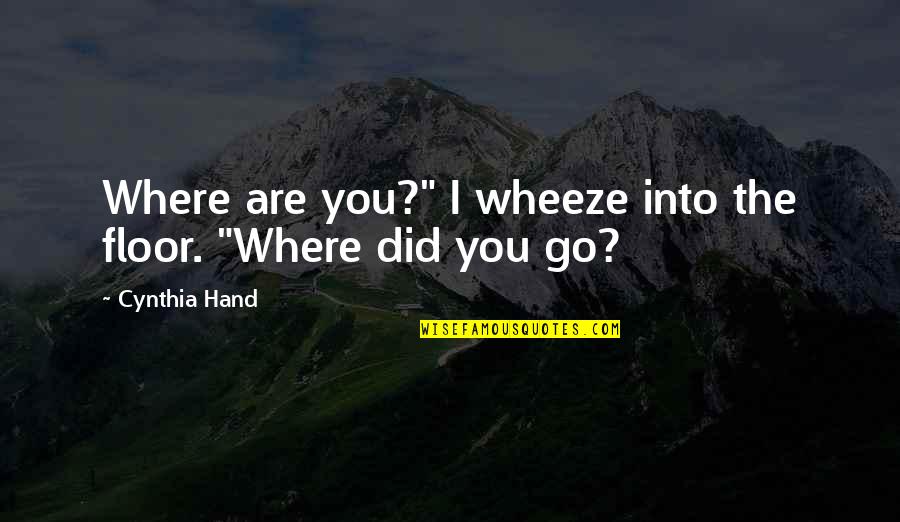 Anger And Grief Quotes By Cynthia Hand: Where are you?" I wheeze into the floor. Anger And Grief Quotes By Cynthia Hand: Where are you?" I wheeze into the floor.