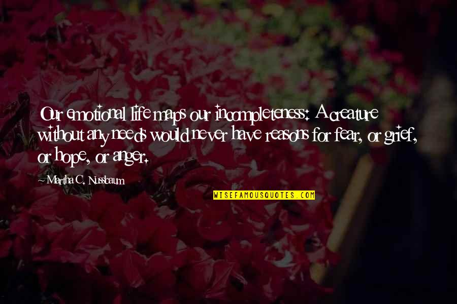 Anger And Grief Quotes By Martha C. Nussbaum: Our emotional life maps our incompleteness: A creature Anger And Grief Quotes By Martha C. Nussbaum: Our emotional life maps our incompleteness: A creature