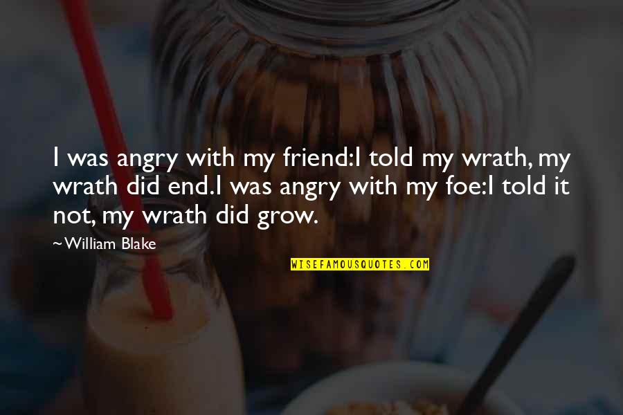 Anger And Grudges Quotes By William Blake: I was angry with my friend:I told my