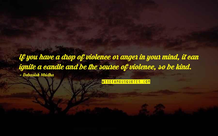 Anger And Happiness Quotes By Debasish Mridha: If you have a drop of violence or
