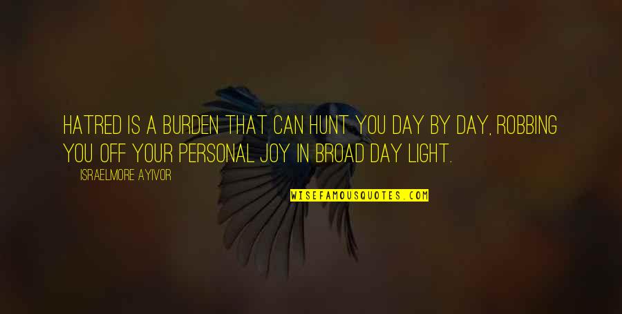 Anger And Happiness Quotes By Israelmore Ayivor: Hatred is a burden that can hunt you