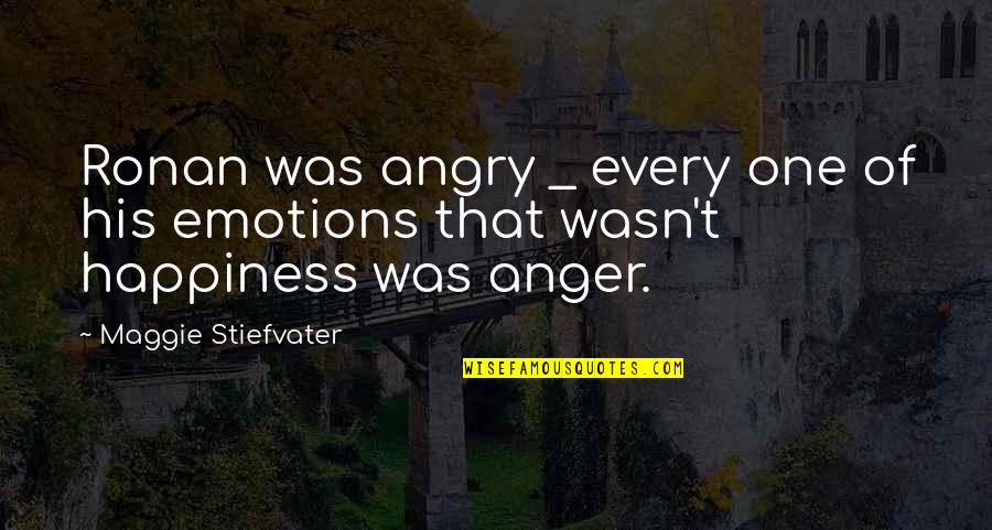 Anger And Happiness Quotes By Maggie Stiefvater: Ronan was angry _ every one of his