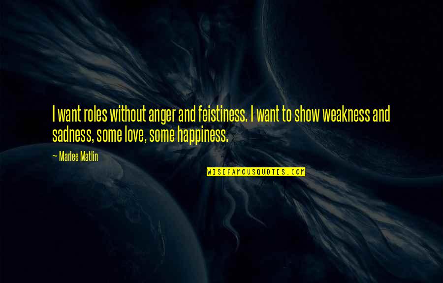 Anger And Happiness Quotes By Marlee Matlin: I want roles without anger and feistiness. I