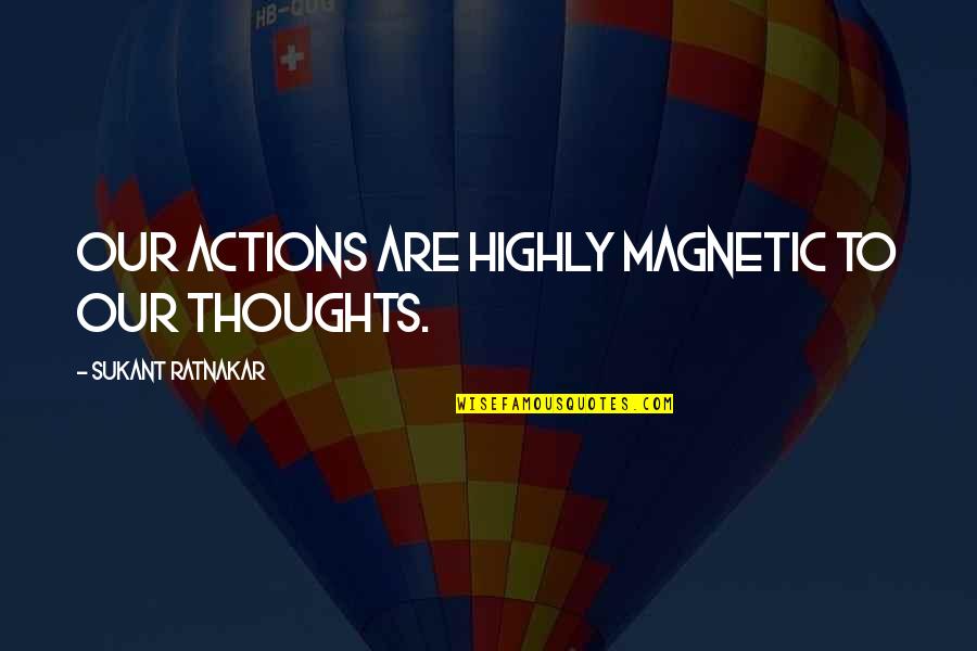 Anger And Happiness Quotes By Sukant Ratnakar: Our actions are highly magnetic to our thoughts.