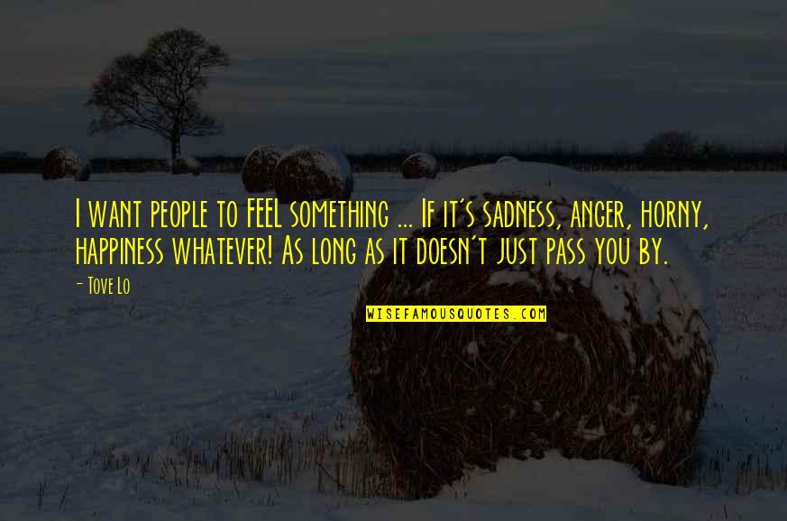 Anger And Happiness Quotes By Tove Lo: I want people to FEEL something ... If