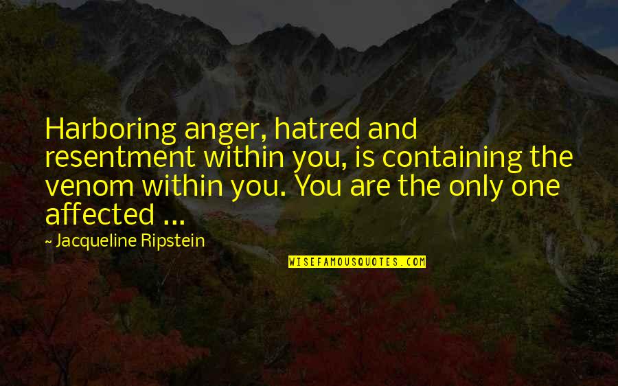 Anger And Hatred Quotes By Jacqueline Ripstein: Harboring anger, hatred and resentment within you, is Anger And Hatred Quotes By Jacqueline Ripstein: Harboring anger, hatred and resentment within you, is