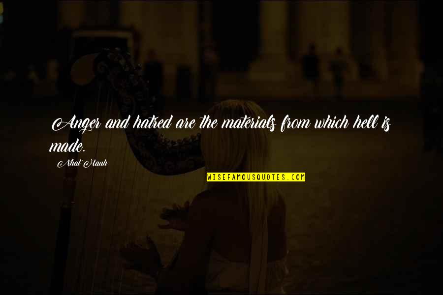 Anger And Hatred Quotes By Nhat Hanh: Anger and hatred are the materials from which