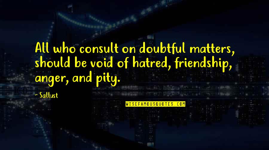 Anger And Hatred Quotes By Sallust: All who consult on doubtful matters, should be Anger And Hatred Quotes By Sallust: All who consult on doubtful matters, should be