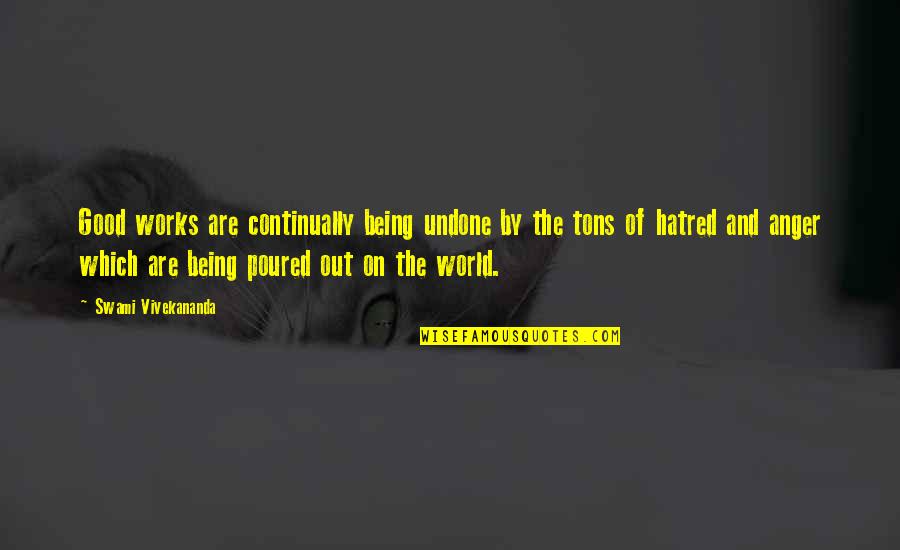 Anger And Hatred Quotes By Swami Vivekananda: Good works are continually being undone by the Anger And Hatred Quotes By Swami Vivekananda: Good works are continually being undone by the