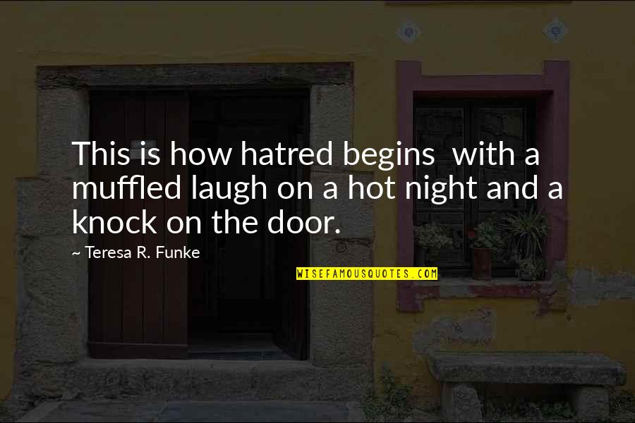 Anger And Hatred Quotes By Teresa R. Funke: This is how hatred begins with a muffled Anger And Hatred Quotes By Teresa R. Funke: This is how hatred begins with a muffled