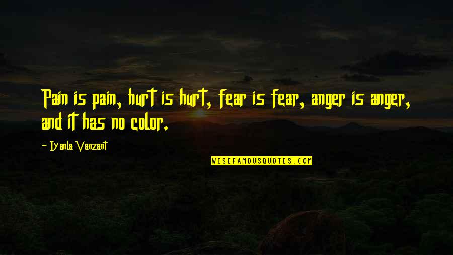 Anger And Hurt Quotes By Iyanla Vanzant: Pain is pain, hurt is hurt, fear is