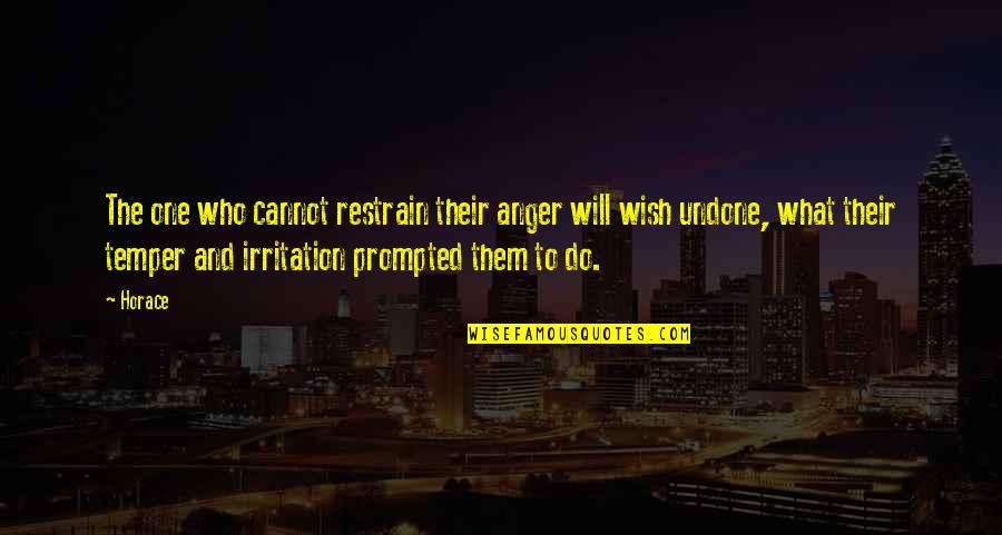 Anger And Irritation Quotes By Horace: The one who cannot restrain their anger will Anger And Irritation Quotes By Horace: The one who cannot restrain their anger will