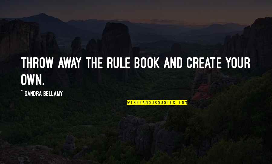 Anger And Irritation Quotes By Sandra Bellamy: Throw away the rule book and create your Anger And Irritation Quotes By Sandra Bellamy: Throw away the rule book and create your