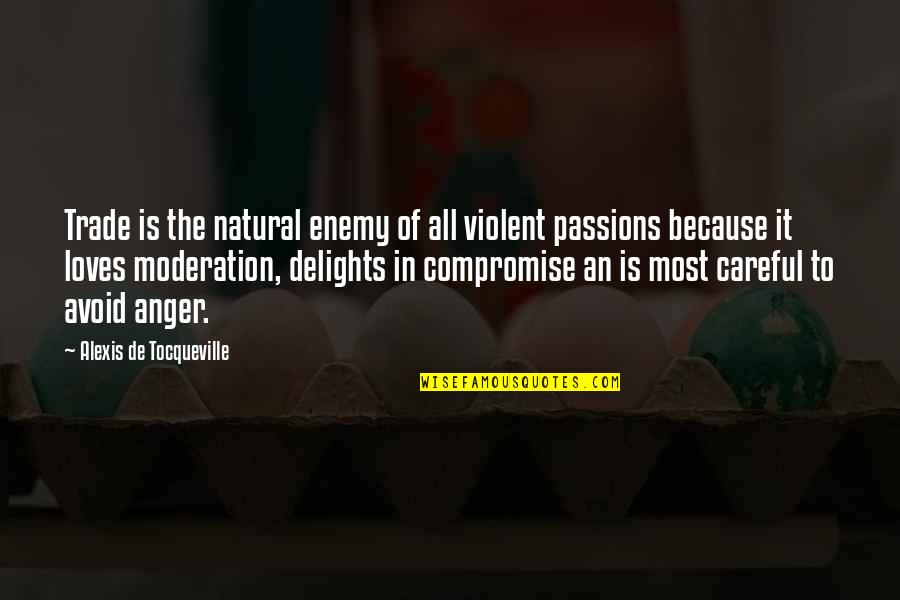 Anger And Passion Quotes By Alexis De Tocqueville: Trade is the natural enemy of all violent Anger And Passion Quotes By Alexis De Tocqueville: Trade is the natural enemy of all violent