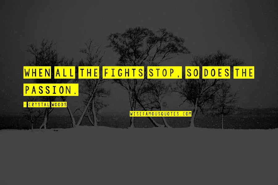 Anger And Passion Quotes By Crystal Woods: When all the fights stop, so does the Anger And Passion Quotes By Crystal Woods: When all the fights stop, so does the