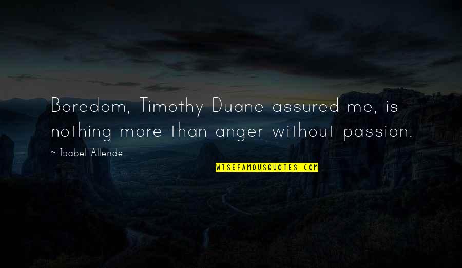 Anger And Passion Quotes By Isabel Allende: Boredom, Timothy Duane assured me, is nothing more