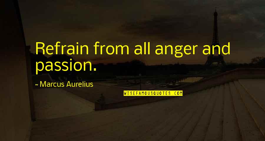 Anger And Passion Quotes By Marcus Aurelius: Refrain from all anger and passion.