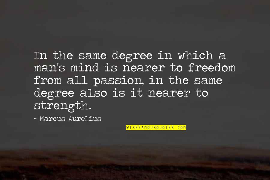 Anger And Passion Quotes By Marcus Aurelius: In the same degree in which a man's