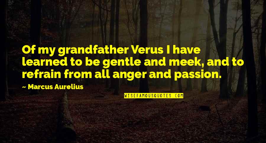 Anger And Passion Quotes By Marcus Aurelius: Of my grandfather Verus I have learned to