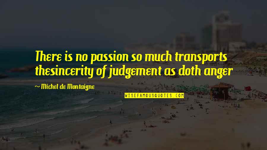 Anger And Passion Quotes By Michel De Montaigne: There is no passion so much transports thesincerity